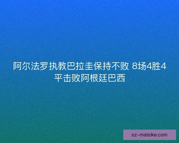 阿尔法罗执教巴拉圭保持不败 8场4胜4平击败阿根廷巴西